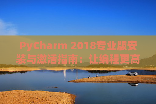PyCharm 2018专业版安装与激活指南：让编程更高效